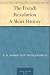The French Revolution A Short History