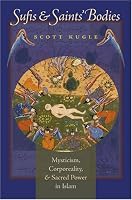 Sufis and Saints' Bodies: Mysticism, Corporeality, and Sacred Power in Islam (Islamic Civilization and Muslim Networks)