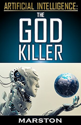 Artificial Intelligence:The God Killer, by Zed Marston