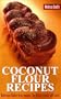 Coconut Flour Recipes: Delicious Gluten Free Recipes The Whole Family Will Love!