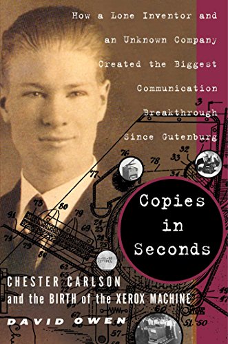 Copies in Seconds: How a Lone Inventor and an Unknown Company Created the Biggest Communication Breakthrough Since Gutenberg--Chester Carlson and the Birth of the Xerox Machine