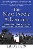 The Most Noble Adventure: The Marshall Plan and the Time When America Helped Save Europe