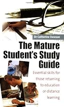 The Mature Student's Study Guide: Essential Skills for Those Returning to Education or Distance Learning