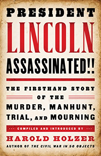 president lincoln assassinated the firsthand story of the murder manhunt tr a special publication of the