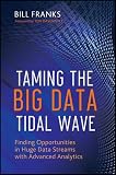 Taming The Big Data Tidal Wave: Finding Opportunities in Huge Data Streams with Advanced Analytics (Wiley and SAS Business Series) BIG WAVE