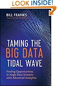 Taming The Big Data Tidal Wave: Finding Opportunities in Huge Data Streams with Advanced Analytics (Wiley and SAS Business Series)