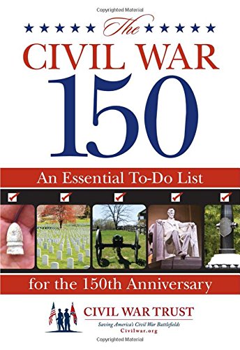 Civil War 150: An Essential To-Do List For The 150Th Anniversary