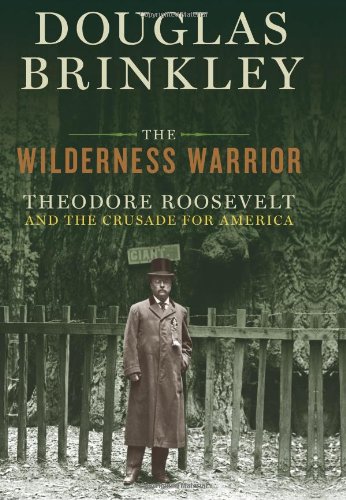 The Wilderness Warrior: Theodore Roosevelt and the Crusade for America
