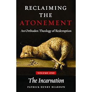 Reclaiming the Atonement: An Orthodox Theology of Redemption: Volume 1: The Incarnate Word