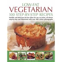 Low Fat Vegetarian: 100 Step-By-Step Recipes: Healthy and delicious fat-free ideas for any occasion, all shown step-by-step and illustrated with over 400 color photographs