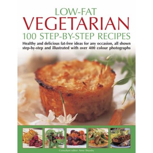 Low Fat Vegetarian: 100 Step-By-Step Recipes: Healthy and delicious fat-free ideas for any occasion, all shown step-by-step and illustrated with over 400 color photographs Anne Sheasby