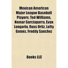 Mexican American Major League Baseball Players: Ted Williams, Nomar Garciaparra, Evan Longoria, Russ Ortiz, Lefty Gomez, Freddy Sanchez