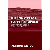The Incompleat Eco-Philosopher: Essays from the Edges of Environmental Ethics (Suny Series in Environmental Philosophy and Ethics)
