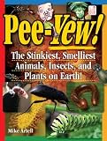 Pee-yew!: The Stinkiest, Smelliest Animals, Insects, and Plants on Earth!: Ages 9+