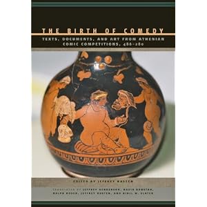 The Birth of Comedy: Texts, Documents, and Art from Athenian Comic Competitions, 486-280