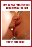 HOW TO KISS PASSIONATELY: FROM NOVICE TO A PRO 51xncO9aWWL. SL160 HOW TO KISS PASSIONATELY: FROM NOVICE TO A PRO