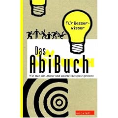 Das Abibuch: Wie man das Abitur und andere Endspiele gewinnt - F�r Besserwisser