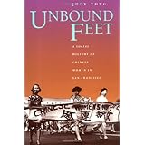 Unbound Feet: A Social History of Chinese Women in San Francisco