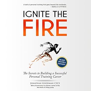 Ignite the Fire: The Secrets to Building a Successful Personal Training Career (Revised, Updated, and Expanded)