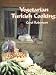 Vegetarian Turkish Cooking: Over 100 of Turkey's Classic Recipes for the Vegetarian Cook
