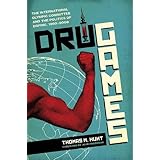Drug Games: The International Olympic Committee and the Politics of Doping, 1960-2008 (Terry and Jan Todd Series on Physical Culture and Sports)