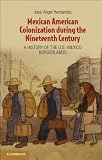 Mexican American Colonization during the Nineteenth Century: A History of the U.S.-Mexico Borderlands