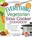 The Everything Vegetarian Slow Cooker Cookbook: "Includes: Tofu Noodle Soup, Fajita Chili, Chipotle Black Bean Salad, Mediterranean Chickpeas, Hot Fudge Fondue...and Hundreds More!"