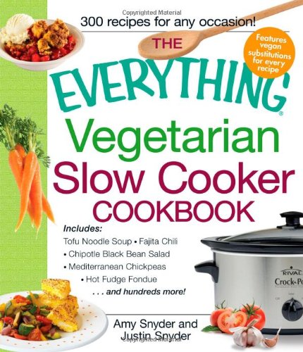 The Everything Vegetarian Slow Cooker Cookbook: Includes Tofu Noodle Soup, Fajita Chili, Chipotle Black Bean Salad, Mediterranean Chickpeas, Hot Fudge Fondue and hundreds more! (Everything Series)