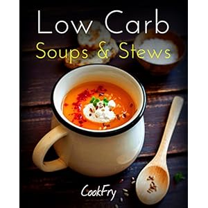Low Carb Soups & Stews: Healthy Nutritious Low Carb, Ketogenic, Paleo, Atkins Friendly Recipes To Help You Lose Weight
