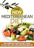 Mediterranean Diet: The NEW Mediterranean Diet-30 Day QuickStart Guide To Fast Fat Loss And AMAZING Health! (Includes 45 MouthwateringDelicious Recipe