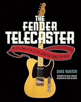 The Fender Telecaster: The Life and Times of the Electric Guitar That Changed the World The Fender Telecaster: The Life and Times of the Electric Guitar That Changed the World