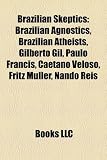 Brazilian Skeptics: Renato M. E. Sabbatini, Marcelo Gleiser, Drauzio Varella, Arkan Simaan,: Brazilian agnostics, Brazilian atheists, Gilberto Gil, ... Sebastião Salgado, Lima Duarte, Tony Bellotto