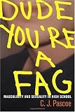 Dude, You're a Fag: Masculinity and Sexuality in High School