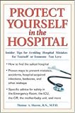 Protect Yourself in the Hospital: Insider Tips for Avoiding Hospital Mistakes for Yourself or Someone You Love