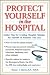 Search : Protect Yourself in the Hospital: Insider Tips for Avoiding Hospital Mistakes for Yourself or Someone You Love
