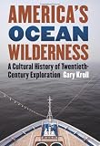 America's ocean wilderness : a cultural history of twentieth-century exploration