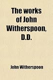 The works of John Witherspoon, D.D.