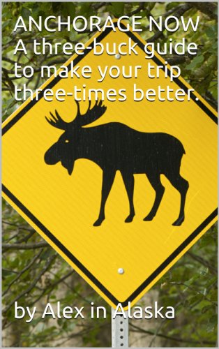 Anchorage Now: An Opinionated Three-Buck Guide To Make Your Trip Three-Times Better.