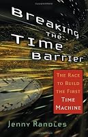 Breaking the Time Barrier: The Race to Build the First Time Machine