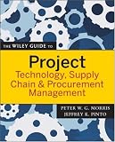 The Wiley Guide to Project Technology, Supply Chain, and Procurement Management (The Wiley Guides to the Management of Projects)