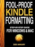 Fool-proof Kindle Formatting: Step-By-Step Guide For Formatting Your Ebook (Windows & Mac)