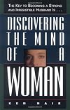 Discovering The Mind Of A Woman: The Key To Becoming A Strong And Irresistible Husband Is...