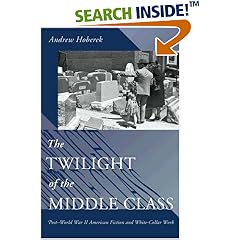 The Twilight of the Middle Class: Post-World War II American Fiction and White-Collar Work