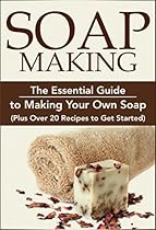 Soap Making:: The Essential Guide to Making Your Own Soap (Plus Over 20 Recipes to Get Started): Soap Making Books, Soap Making for Beginners, Soap Making  Soap, DIY Soap Making, Chakra Book 1)