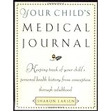Your Child's Medical Journal: Keeping Track of Your Child's Personal Health History from Conception Through Adulthood