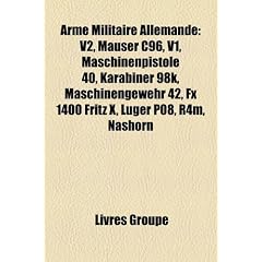 Arme Militaire Allemande: V2, Mauser C96, V1, Maschinenpistole 40, Karabiner 98k, Maschinengewehr 42, Fx 1400 Fritz X, Luger P08, R4m, Nashorn