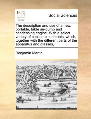The description and use of a new, portable, table air-pump and condensing engine. With a select variety of capital experiments, which, together with the different parts of the apparatus and glasses,