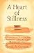 A Heart of Stillness: A Complete Guide to Learning the Art of Meditation