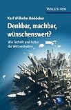 Denkbar, machbar, wünschenswert? : wie Technik und Kultur die Welt verändern