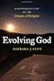 Evolving God: A Provocative View on the Origins of Religion